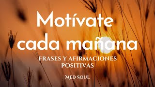 Motívate cada mañana  Frases y afirmaciones positivas para empezar bien el día  Med Soul [upl. by Egan85]