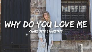 Charlotte Lawrence  Why Do You Love Me Lyrics [upl. by Bird236]