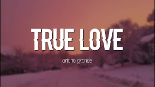 Ariana Grande  True Love Lyrics [upl. by Okim]