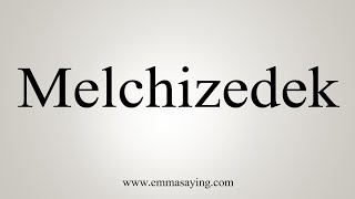 How To Say Melchizedek [upl. by Atsirtal12]