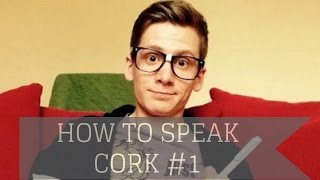 How To Speak Cork Lesson 1 [upl. by Licht]