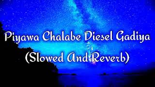 Piyawa Chalabe Diesel Gadiya Slowed And Reverb [upl. by Aymahs443]