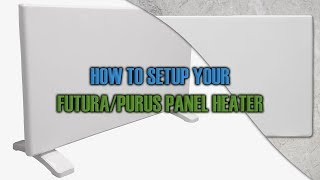 How To Setup Your FuturaPurus Panel Heater  HELPFUL amp EASY GUIDE [upl. by Nnyrb]