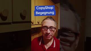 CopyShop Begegnung [upl. by Ainalem]