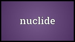 Nuclide Meaning [upl. by Kaiulani]