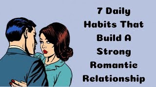 7 Daily Habits That Build A Strong Romantic Relationship [upl. by Pejsach]