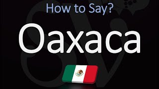 How to Pronounce Oaxaca Mexico CORRECTLY [upl. by Zashin]