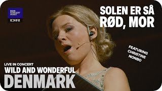 WILD AND WONDERFUL DENMARK  Solen er så rød mor  LIVE IN CONCERT feat Christine Nonbo [upl. by Edouard430]