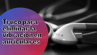 Como Eliminar Vibración de audio en Auriculares [upl. by Delorenzo]