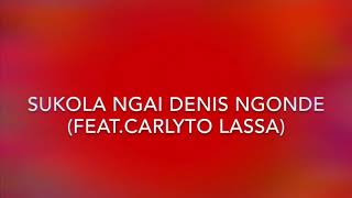 Sukola Ngai Denis Ngonde featCarlyto Lassa paroles [upl. by Airan254]