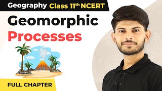 Class 11 Geography Chapter 6  Geomorphic Processes Full Chapter Explanation [upl. by Nuahsyt147]